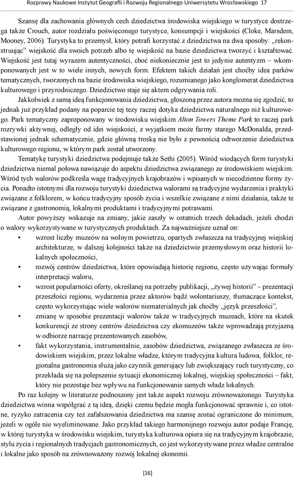 Turystyka to przemysł, który potrafi korzystać z dziedzictwa na dwa sposoby: rekonstruując wiejskość dla swoich potrzeb albo tę wiejskość na bazie dziedzictwa tworzyć i kształtować.