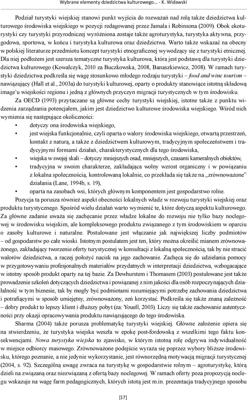 Obok ekoturystyki czy turystyki przyrodniczej wyróżniona zostaje także agroturystyka, turystyka aktywna, przygodowa, sportowa, w końcu i turystyka kulturowa oraz dziedzictwa.