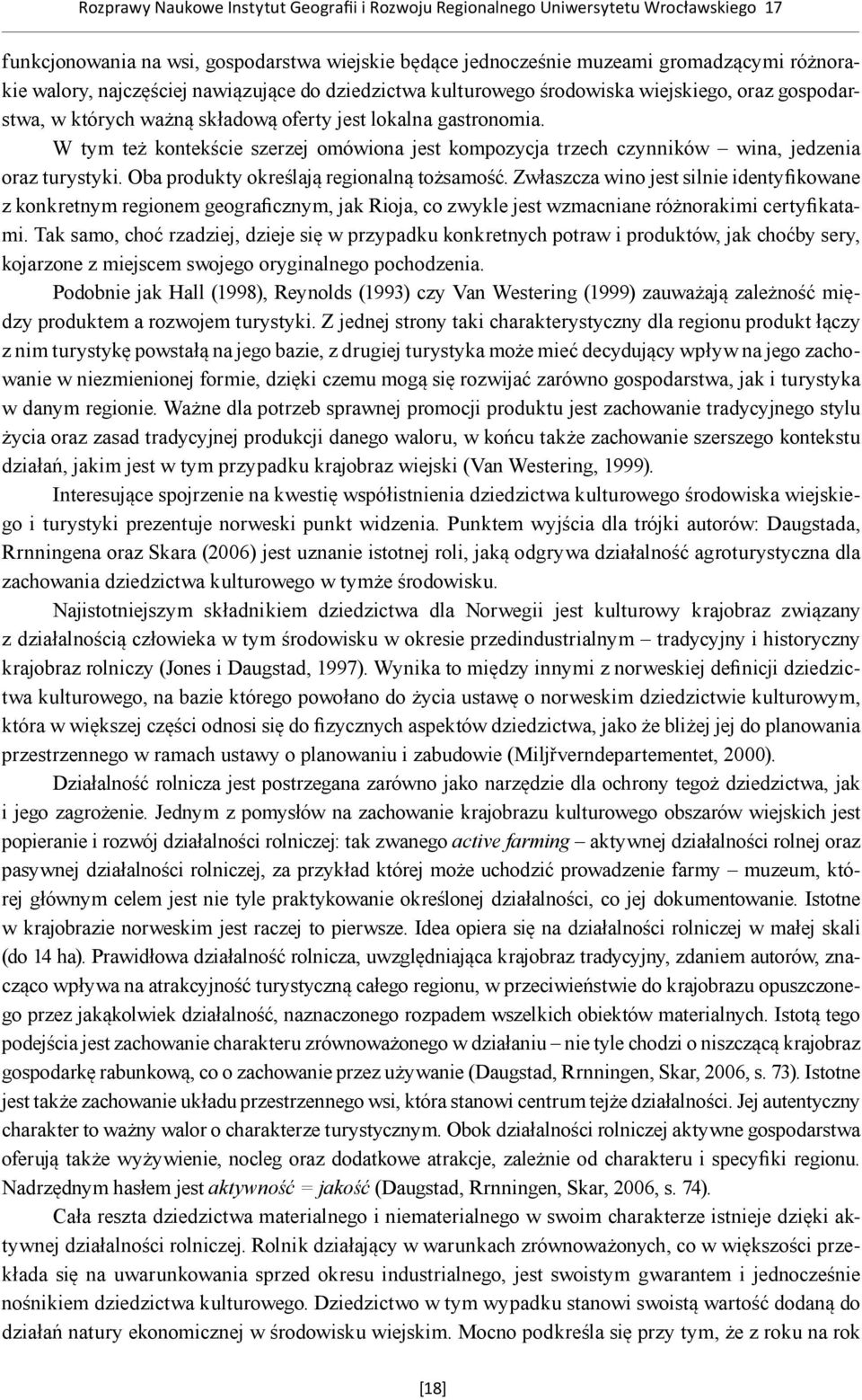 W tym też kontekście szerzej omówiona jest kompozycja trzech czynników wina, jedzenia oraz turystyki. Oba produkty określają regionalną tożsamość.