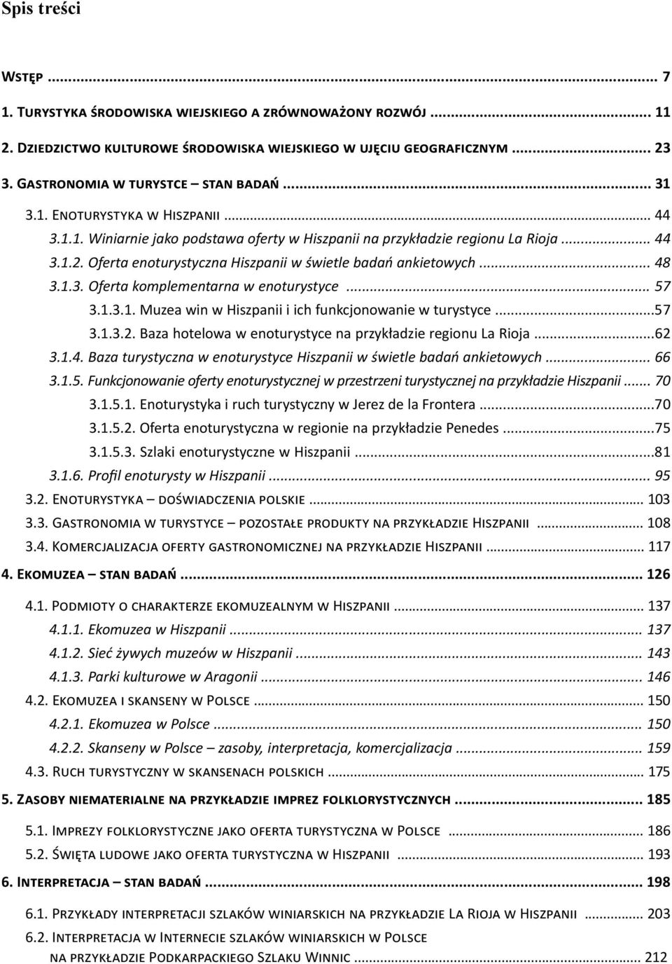 .. 48 3.1.3. Oferta komplementarna w enoturystyce... 57 3.1.3.1. Muzea win w Hiszpanii i ich funkcjonowanie w turystyce...57 3.1.3.2. Baza hotelowa w enoturystyce na przykładzie regionu La Rioja...62 3.