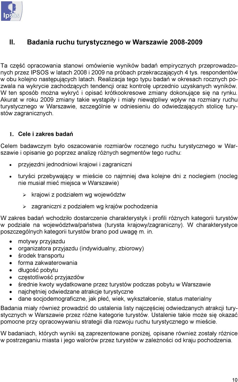 można wykryć i opisać krótkookresowe zmiany dokonujące się na rynku Akurat w roku 2009 zmiany takie wystąpiły i miały niewątpliwy wpływ na rozmiary ruchu turystycznego w Warszawie, szczególnie w