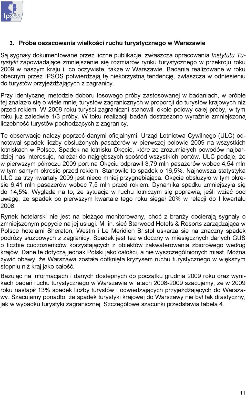 odniesieniu do turystów przyjeżdżających z zagranicy Przy identycznej metodzie doboru losowego próby zastosowanej w badaniach, w próbie tej znalazło się o wiele mniej turystów zagranicznych w