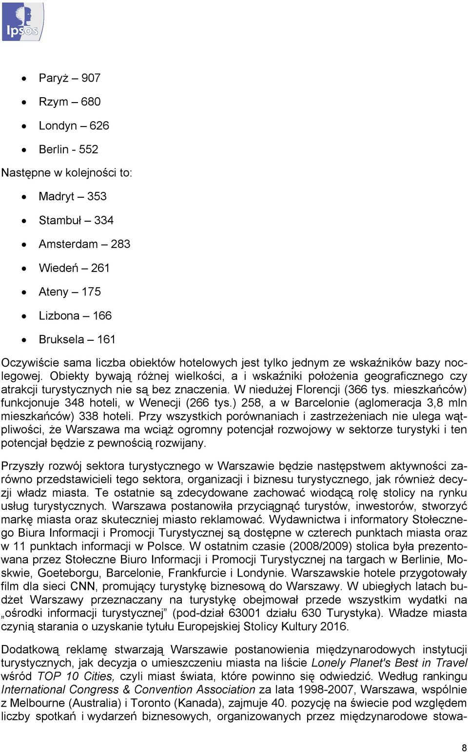 mieszkańców) funkcjonuje 348 hoteli, w Wenecji (266 tys) 258, a w Barcelonie (aglomeracja 3,8 mln mieszkańców) 338 hoteli Przy wszystkich porównaniach i zastrzeżeniach nie ulega wątpliwości, że