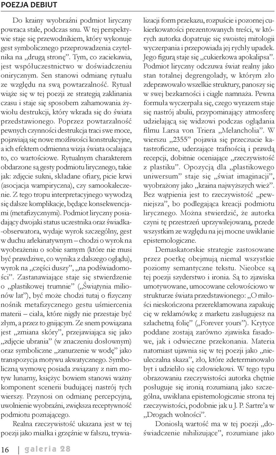 Rytuał wiąże się w tej poezji ze strategią zaklinania czasu i staje się sposobem zahamowania żywiołu destrukcji, który wkrada się do świata przedstawionego.