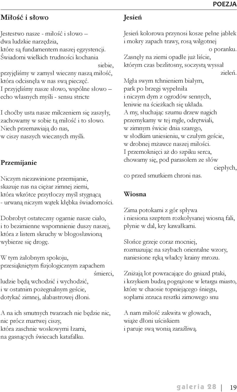 I przyjęliśmy nasze słowo, wspólne słowo echo własnych myśli - sensu stricte I choćby usta nasze milczeniem się zaszyły, zachowamy w sobie tą miłość i to słowo.