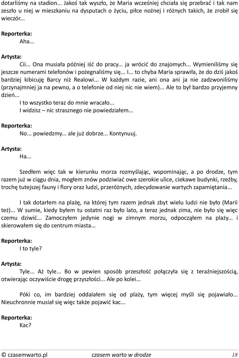 .. to chyba Maria sprawiła, że do dziś jakoś bardziej kibicuję Barcy niż Realowi... W każdym razie, ani ona ani ja nie zadzwoniliśmy (przynajmniej ja na pewno, a o telefonie od niej nic nie wiem).