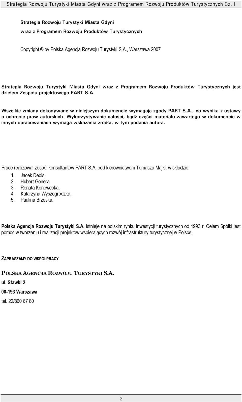 encja Rzwju Turystyki S.A., Warszawa 2007 Strategia Rzwju Turystyki Miasta Gdyni wraz z Prgramem Rzwju Prduktów Turystycznych jest dziełem Zespłu prjektweg PART S.A. Wszelkie zmiany dknywane w niniejszym dkumencie wymagają zgdy PART S.