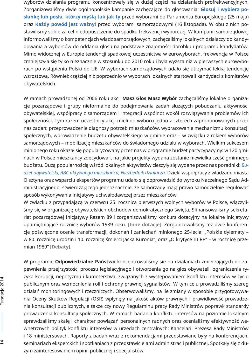 powód jest ważny! przed wyborami samorządowymi (16 listopada). W obu z nich postawiliśmy sobie za cel niedopuszczenie do spadku frekwencji wyborczej.