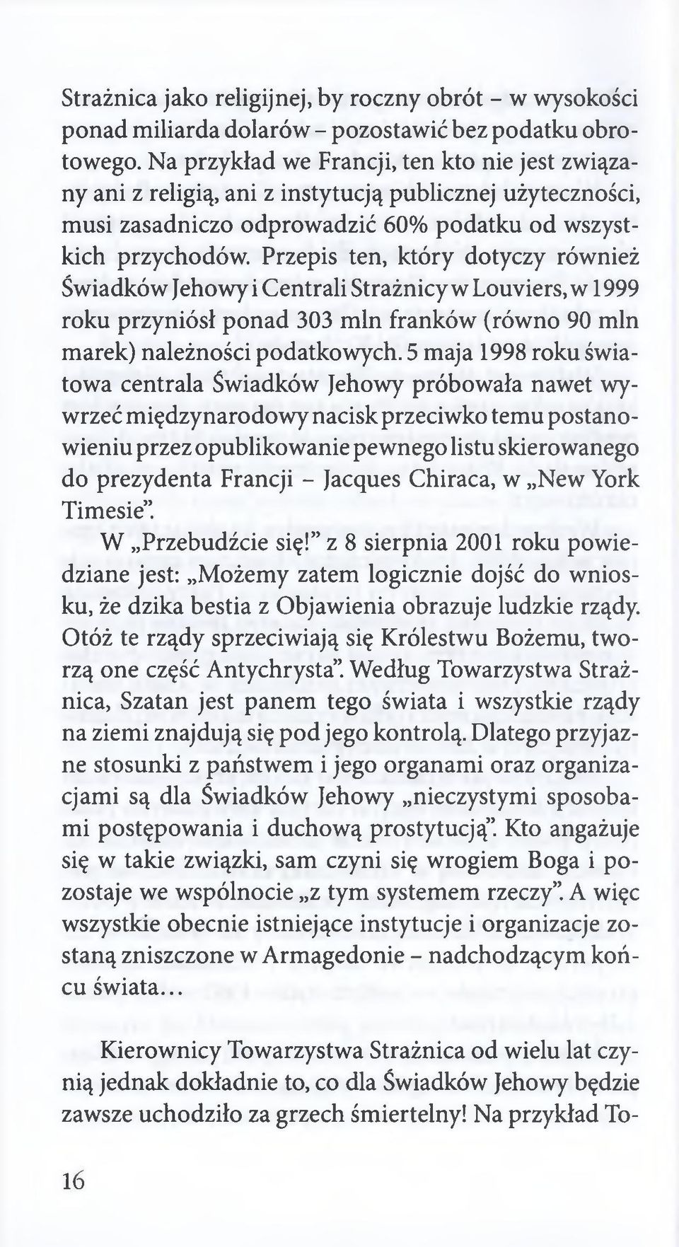 Przepis ten, który dotyczy również Świadków Jehowy i Centrali Strażnicy w Louviers, w 1999 roku przyniósł ponad 303 min franków (równo 90 min marek) należności podatkowych.