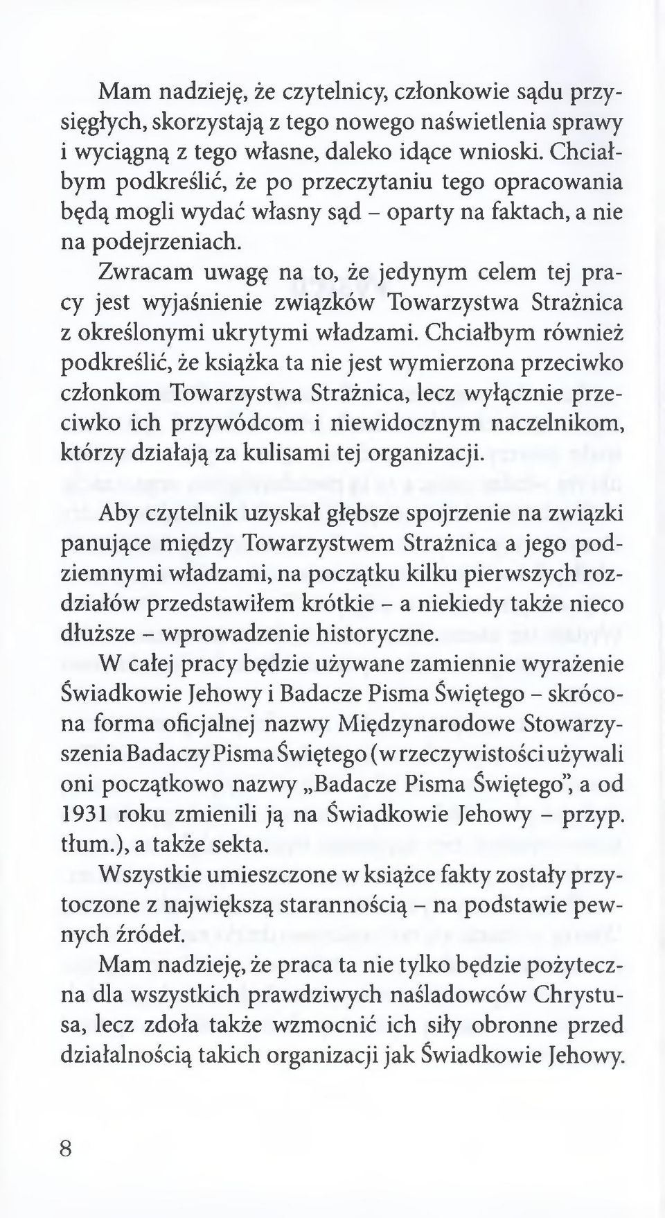 Zwracam uwagę na to, że jedynym celem tej pracy jest wyjaśnienie związków Towarzystwa Strażnica z określonymi ukrytymi władzami.