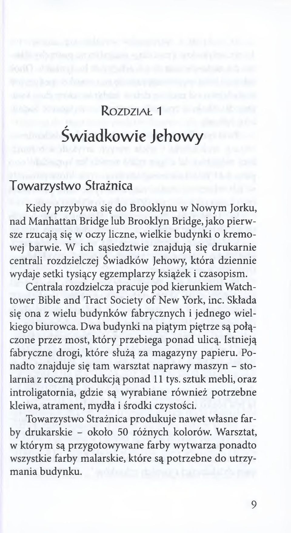 Centrala rozdzielcza pracuje pod kierunkiem Watchtower Bibie and Tract Society of New York, inc. Składa się ona z wielu budynków fabrycznych i jednego wielkiego biurowca.