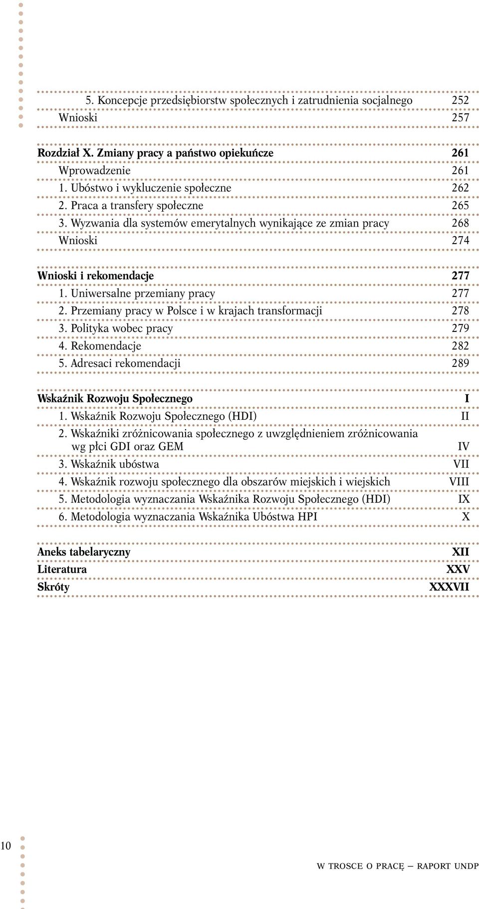 Przemiany pracy w Polsce i w krajach transformacji 278 3. Polityka wobec pracy 279 4. Rekomendacje 282 5. Adresaci rekomendacji 289 Wskaźnik Rozwoju Społecznego 1.