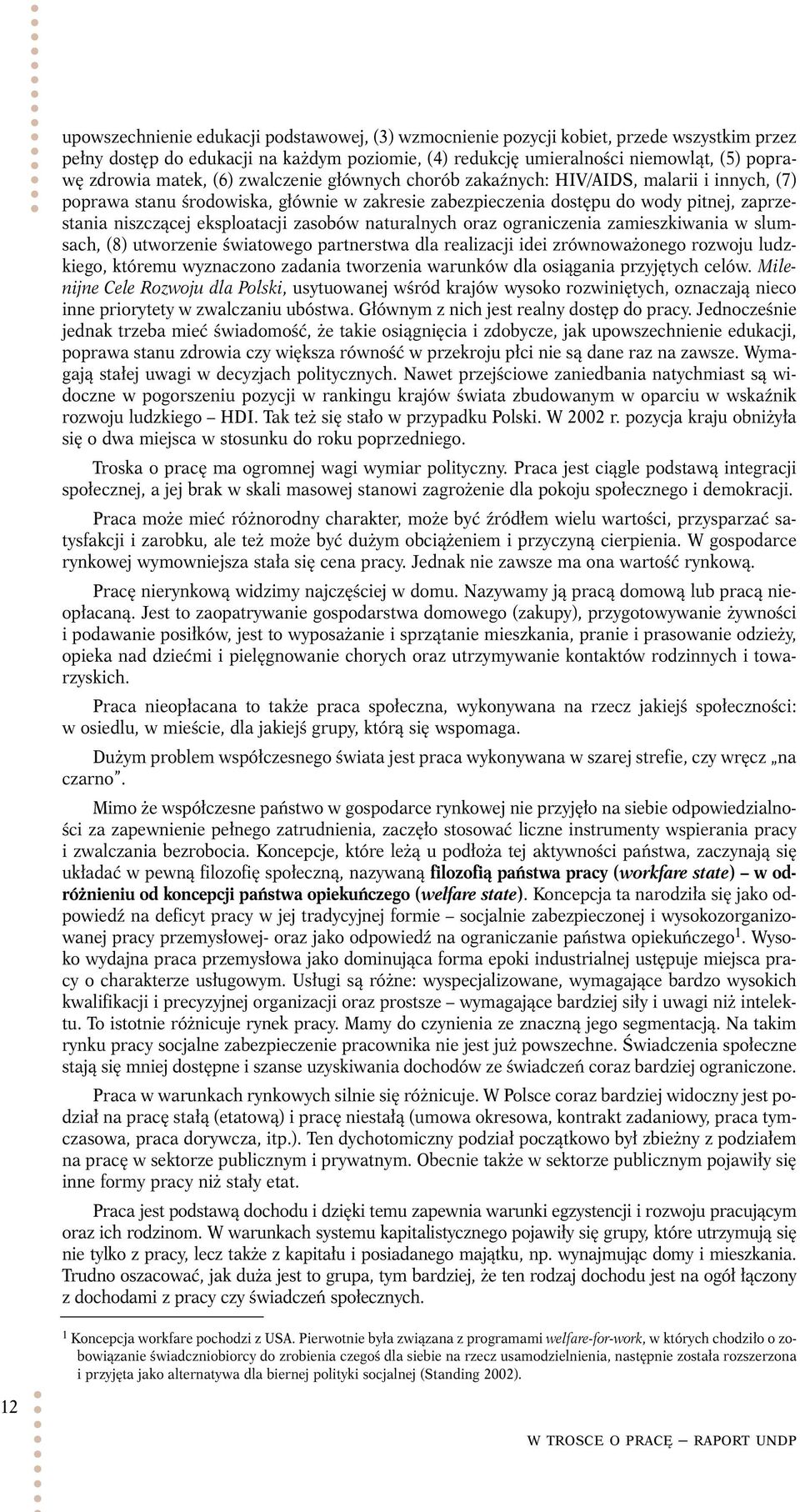 eksploatacji zasobów naturalnych oraz ograniczenia zamieszkiwania w slumsach, (8) utworzenie światowego partnerstwa dla realizacji idei zrównoważonego rozwoju ludzkiego, któremu wyznaczono zadania