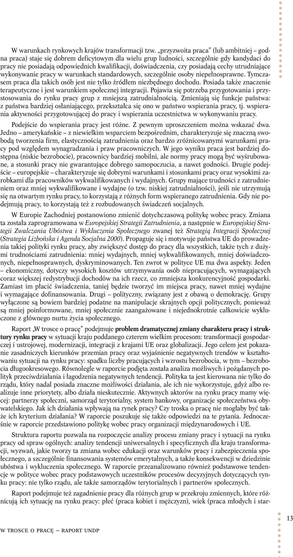 posiadają cechy utrudniające wykonywanie pracy w warunkach standardowych, szczególnie osoby niepełnosprawne. Tymczasem praca dla takich osób jest nie tylko źródłem niezbędnego dochodu.