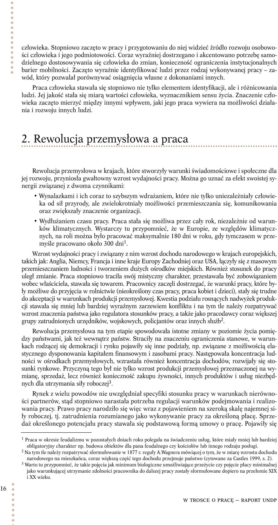 Zaczęto wyraźnie identyfikować ludzi przez rodzaj wykonywanej pracy zawód, który pozwalał porównywać osiągnięcia własne z dokonaniami innych.