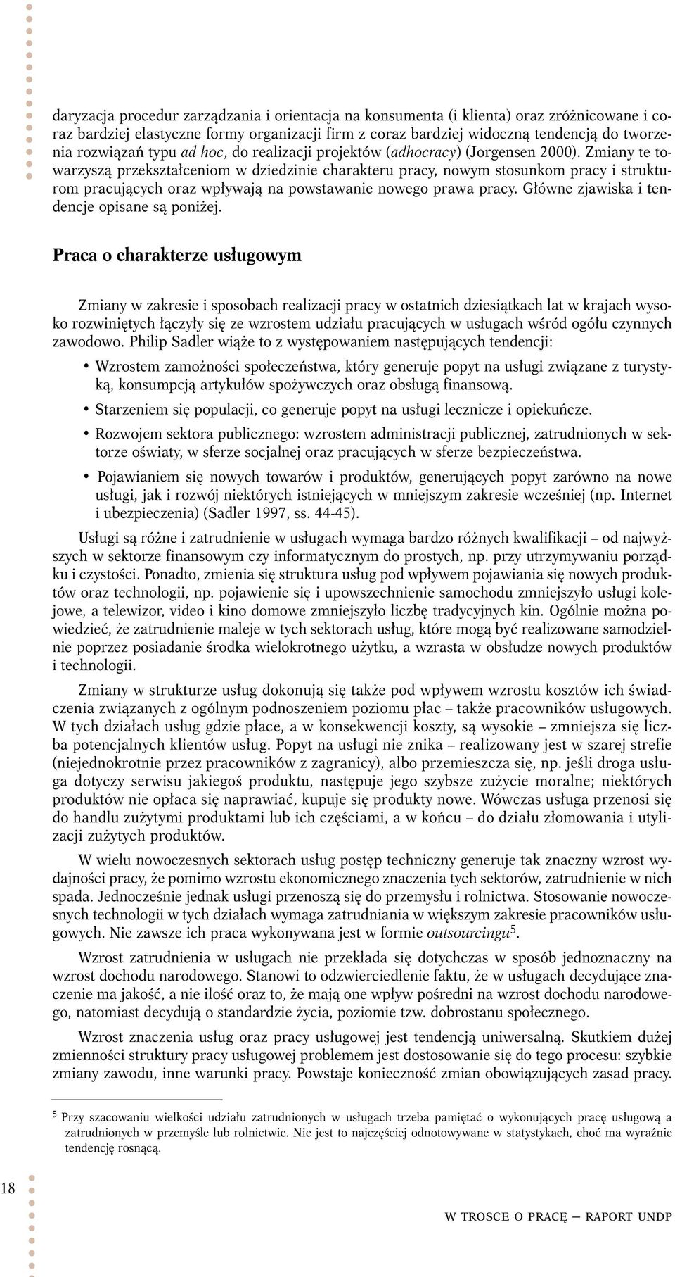 Zmiany te towarzyszą przekształceniom w dziedzinie charakteru pracy, nowym stosunkom pracy i strukturom pracujących oraz wpływają na powstawanie nowego prawa pracy.