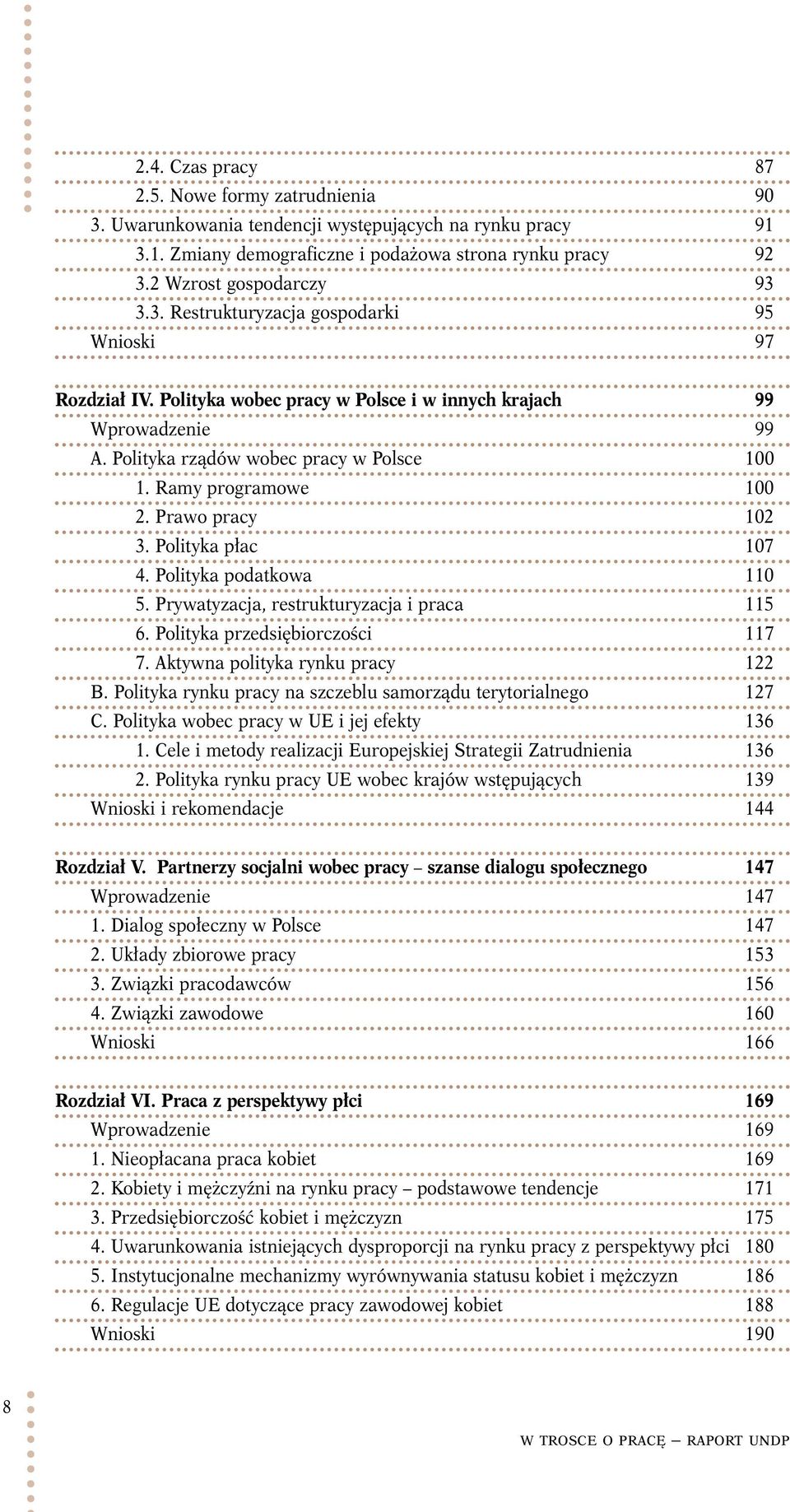 Polityka podatkowa 110 5. Prywatyzacja, restrukturyzacja i praca 115 6. Polityka przedsiębiorczości 117 7. Aktywna polityka rynku pracy 122 B.