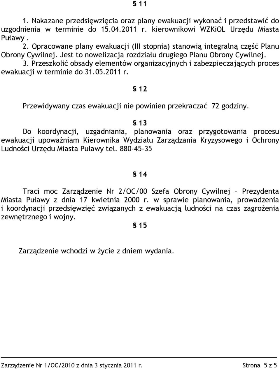 Przeszkolić obsady elementów organizacyjnych i zabezpieczających proces ewakuacji w terminie do 31.05.2011 r. 12 Przewidywany czas ewakuacji nie powinien przekraczać 72 godziny.