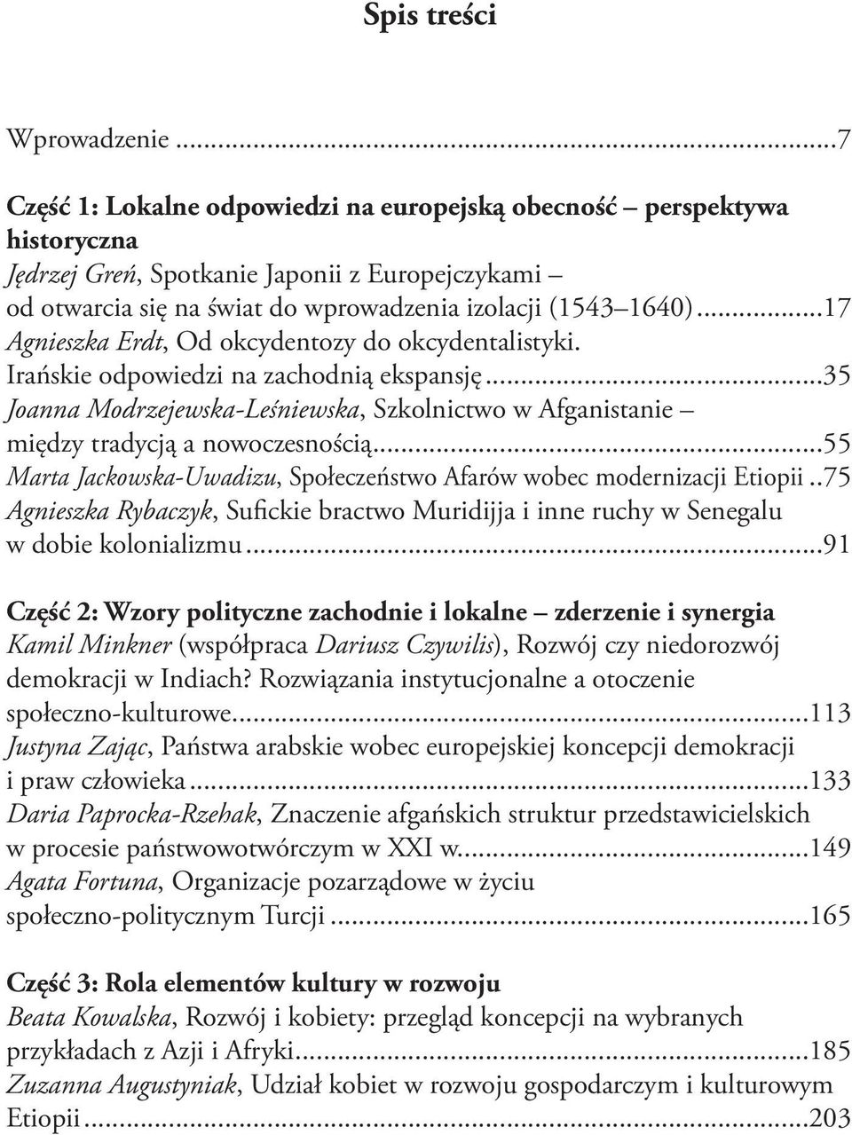 ..17 Agnieszka Erdt, Od okcydentozy do okcydentalistyki. Irańskie odpowiedzi na zachodnią ekspansję...35 Joanna Modrzejewska-Leśniewska, Szkolnictwo w Afganistanie między tradycją a nowoczesnością.