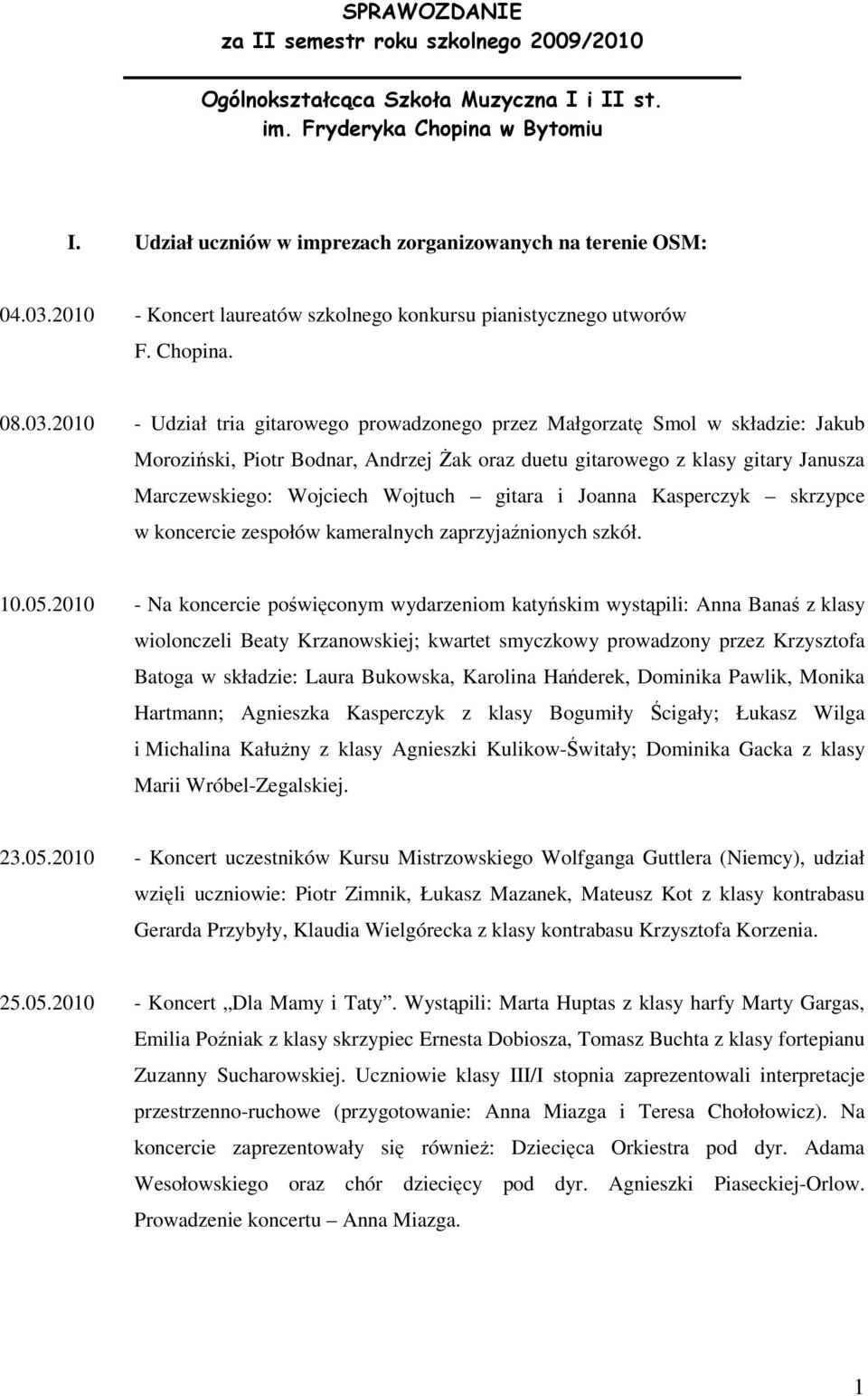 2010 - Udział tria gitarowego prowadzonego przez Małgorzatę Smol w składzie: Jakub Moroziński, Piotr Bodnar, Andrzej śak oraz duetu gitarowego z klasy gitary Janusza Marczewskiego: Wojciech Wojtuch