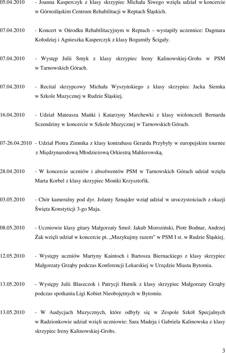 16.04.2010 - Udział Mateusza Mańki i Katarzyny Marchewki z klasy wiolonczeli Bernarda Sczendziny w koncercie w Szkole Muzycznej w Tarnowskich Górach. 07-26.04.2010 - Udział Piotra Zimnika z klasy kontrabasu Gerarda Przybyły w europejskim tournee z Międzynarodową MłodzieŜową Orkiestrą Mahlerowską.