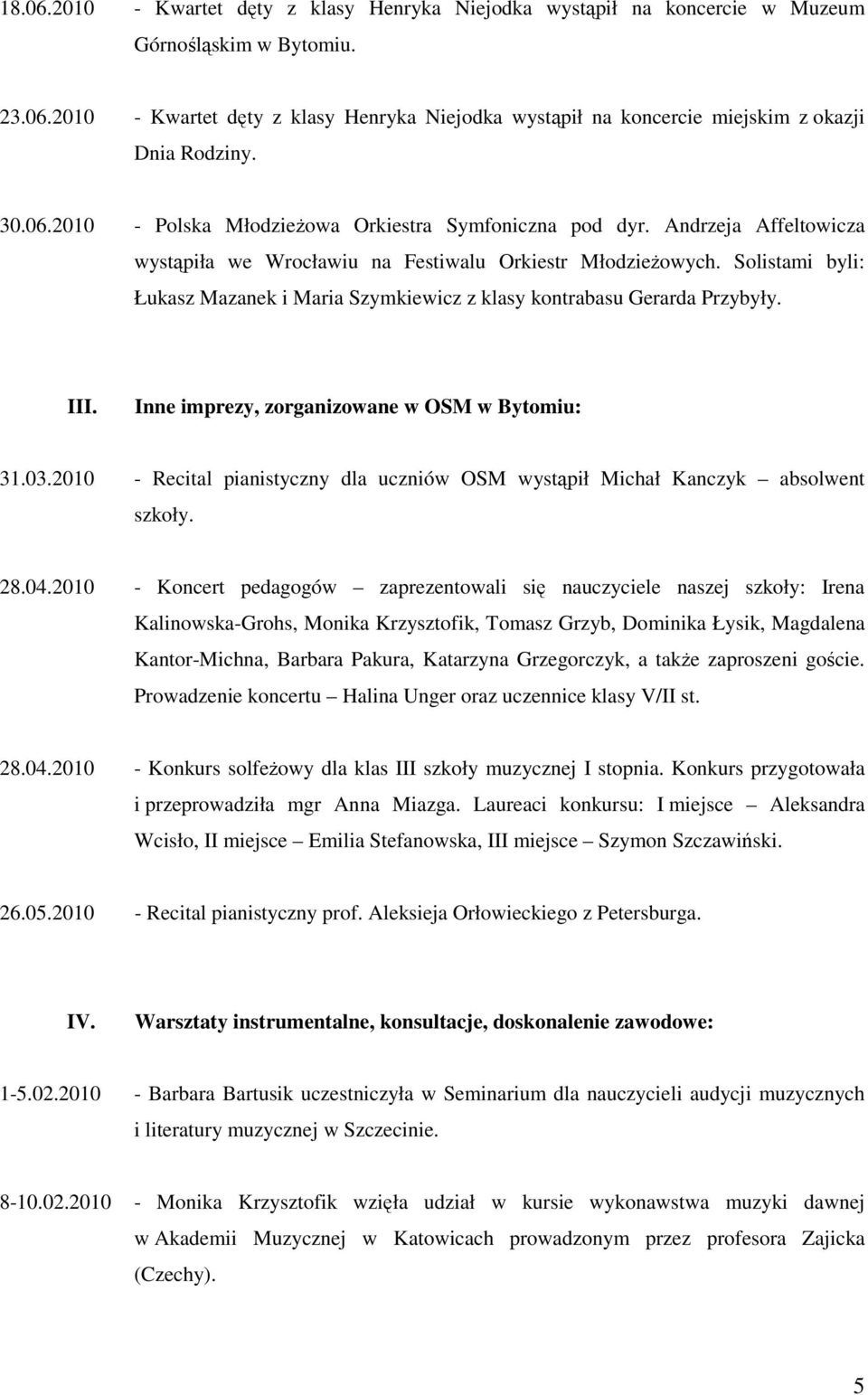 Solistami byli: Łukasz Mazanek i Maria Szymkiewicz z klasy kontrabasu Gerarda Przybyły. III. Inne imprezy, zorganizowane w OSM w Bytomiu: 31.03.