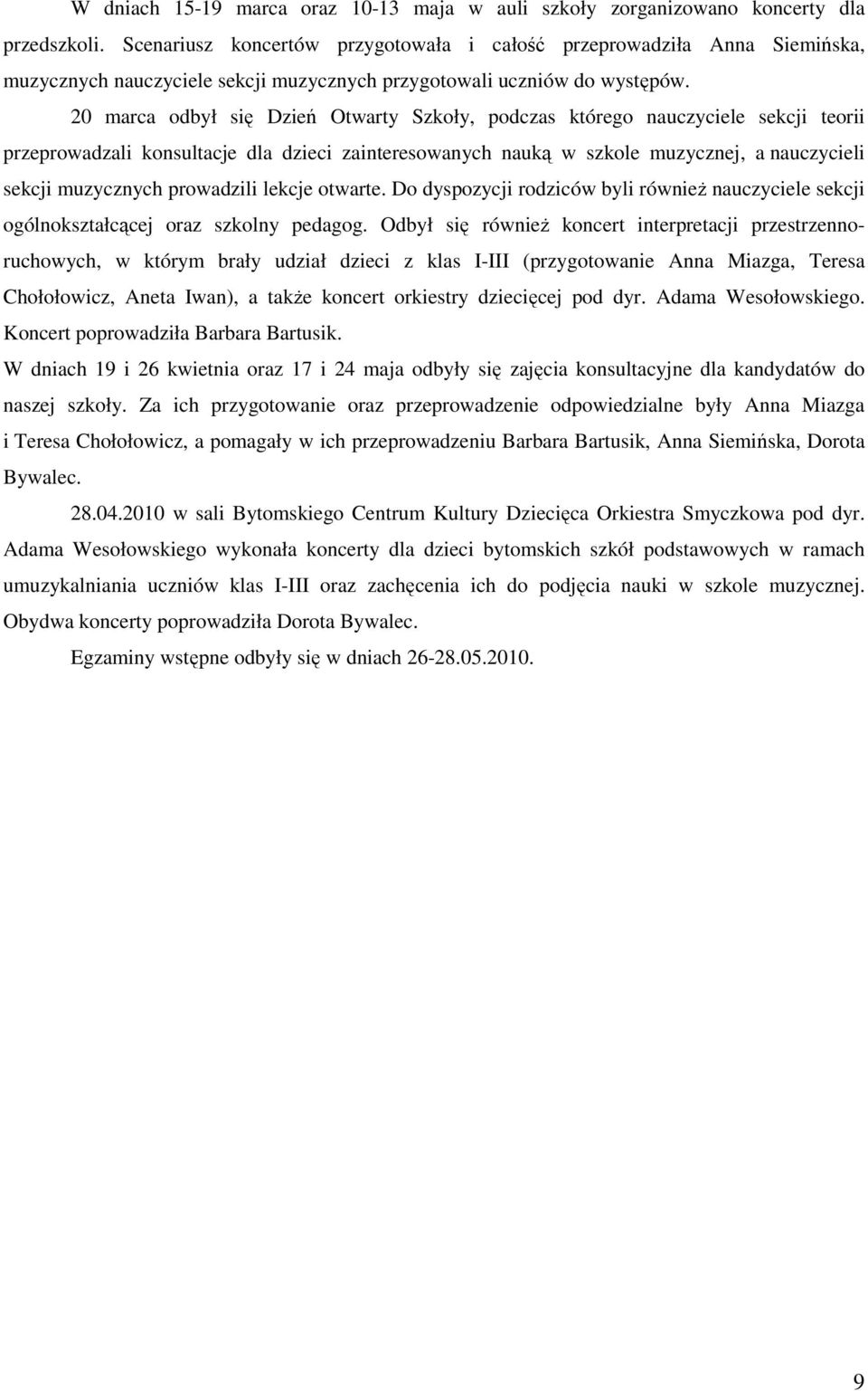 20 marca odbył się Dzień Otwarty Szkoły, podczas którego nauczyciele sekcji teorii przeprowadzali konsultacje dla dzieci zainteresowanych nauką w szkole muzycznej, a nauczycieli sekcji muzycznych