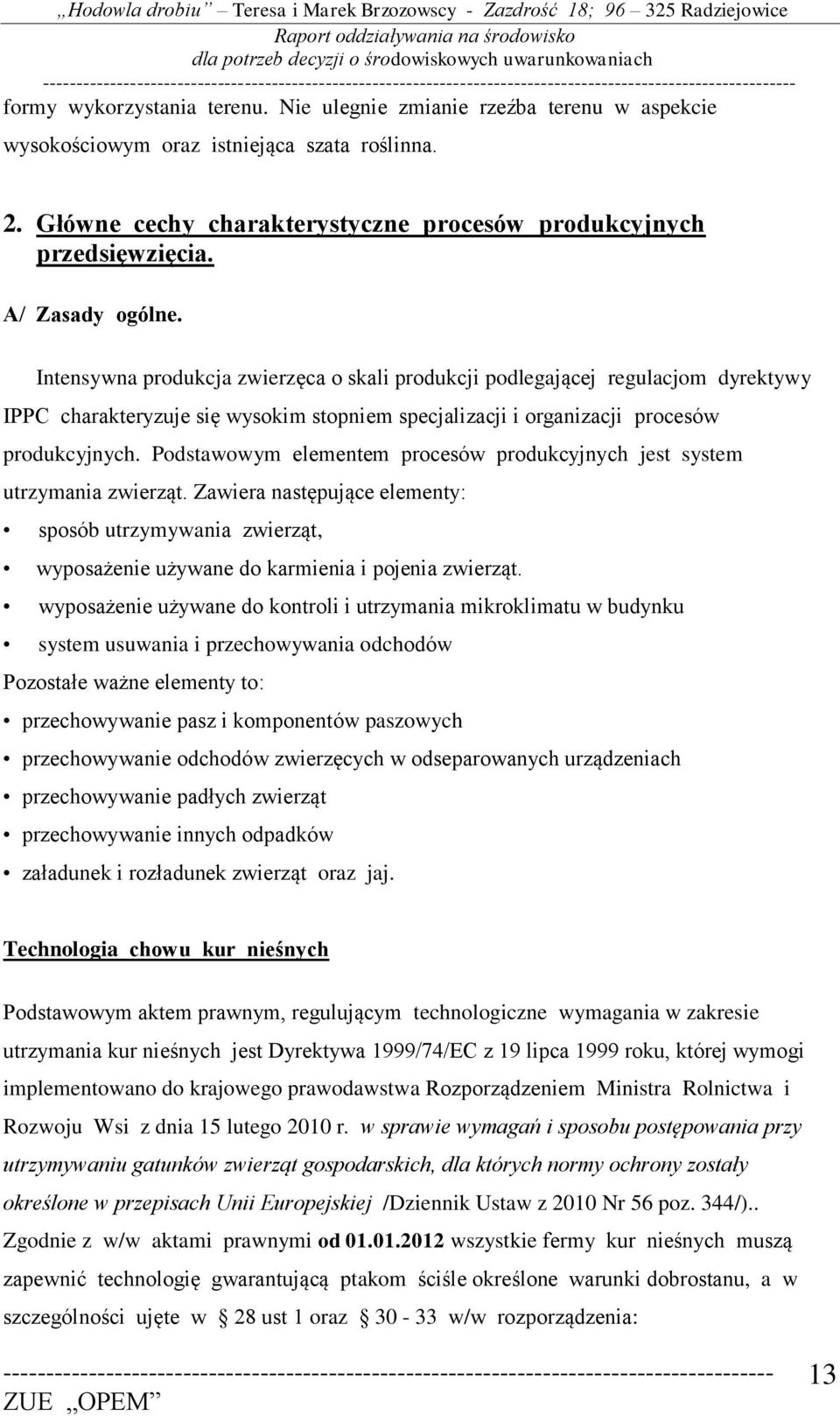 Podstawowym elementem procesów produkcyjnych jest system utrzymania zwierząt. Zawiera następujące elementy: sposób utrzymywania zwierząt, wyposażenie używane do karmienia i pojenia zwierząt.