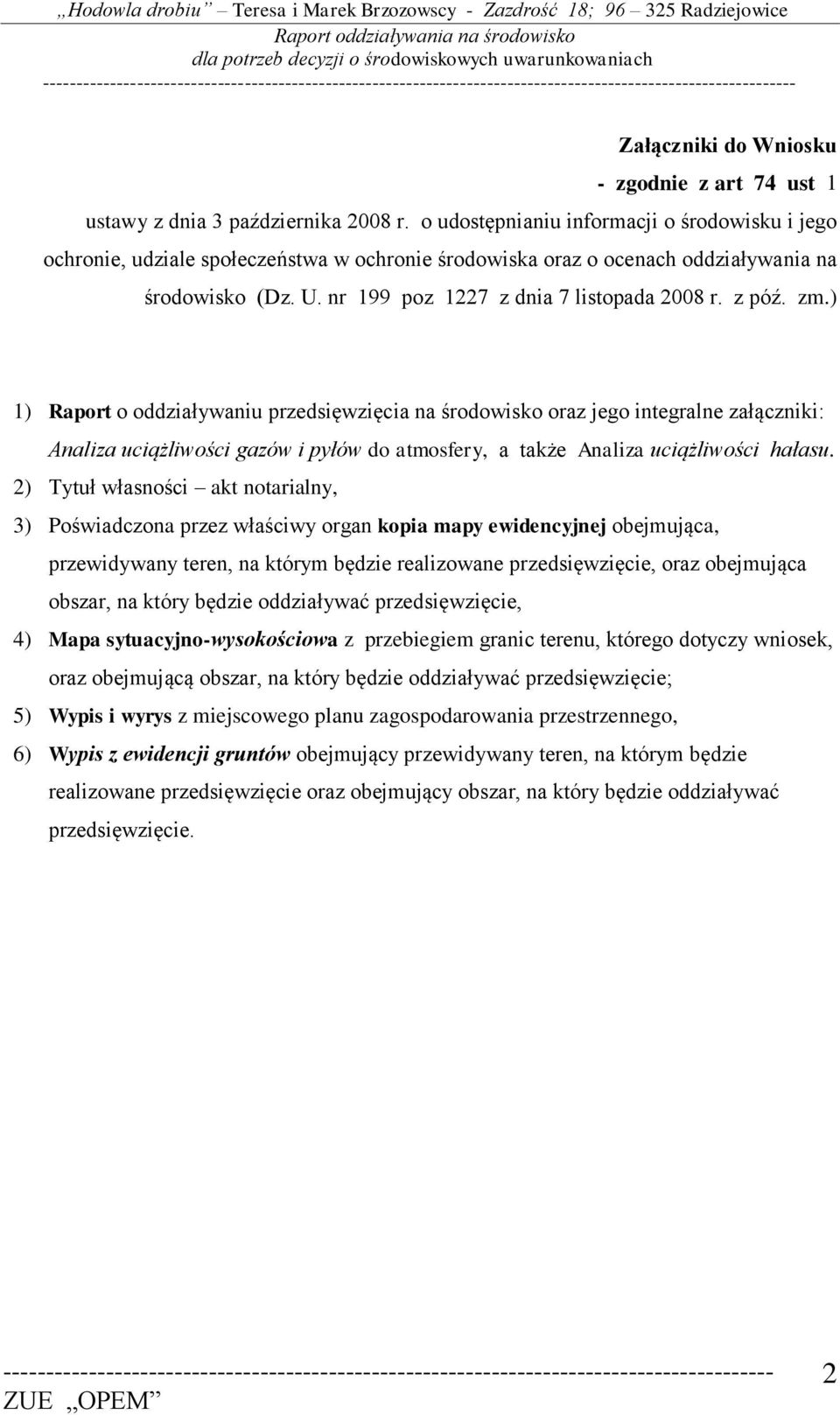 z póź. zm.) 1) Raport o oddziaływaniu przedsięwzięcia na środowisko oraz jego integralne załączniki: Analiza uciążliwości gazów i pyłów do atmosfery, a także Analiza uciążliwości hałasu.