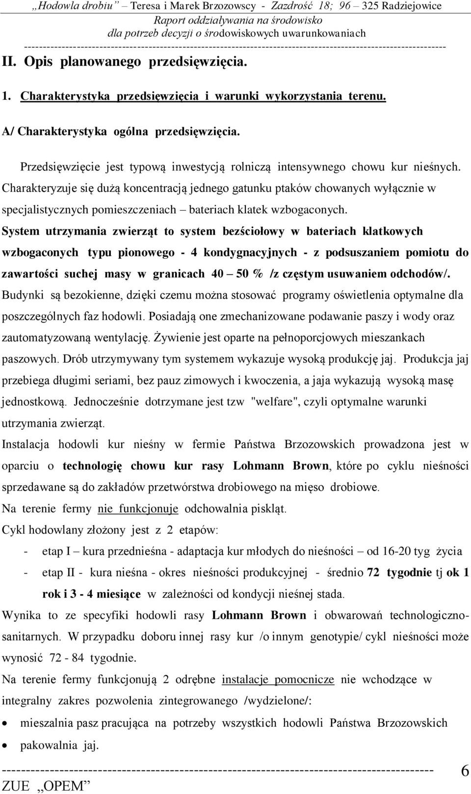 Charakteryzuje się dużą koncentracją jednego gatunku ptaków chowanych wyłącznie w specjalistycznych pomieszczeniach bateriach klatek wzbogaconych.