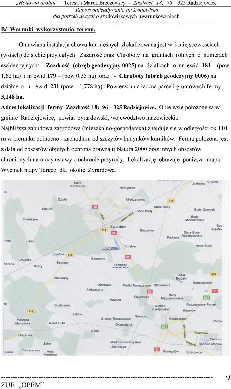 geodezyjny 0025) na działkach o nr ewid 181 (pow 1,62 ha) i nr ewid 179 (pow 0,35 ha) oraz - Chroboty (obręb geodezyjny 0006) na działce o nr ewid 231 (pow 1,778 ha).