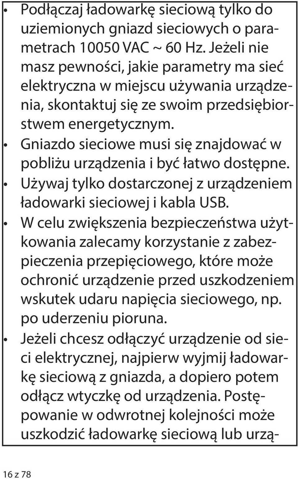 Gniazdo sieciowe musi się znajdować w pobliżu urządzenia i być łatwo dostępne. Używaj tylko dostarczonej z urządzeniem ładowarki sieciowej i kabla USB.