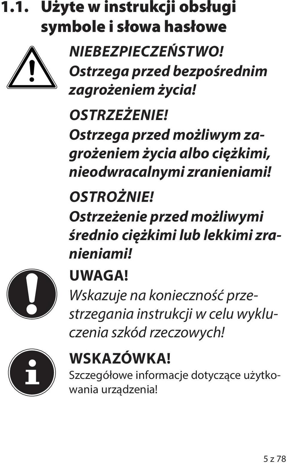 Ostrzega przed możliwym zagrożeniem życia albo ciężkimi, nieodwracalnymi zranieniami! OSTROŻNIE!