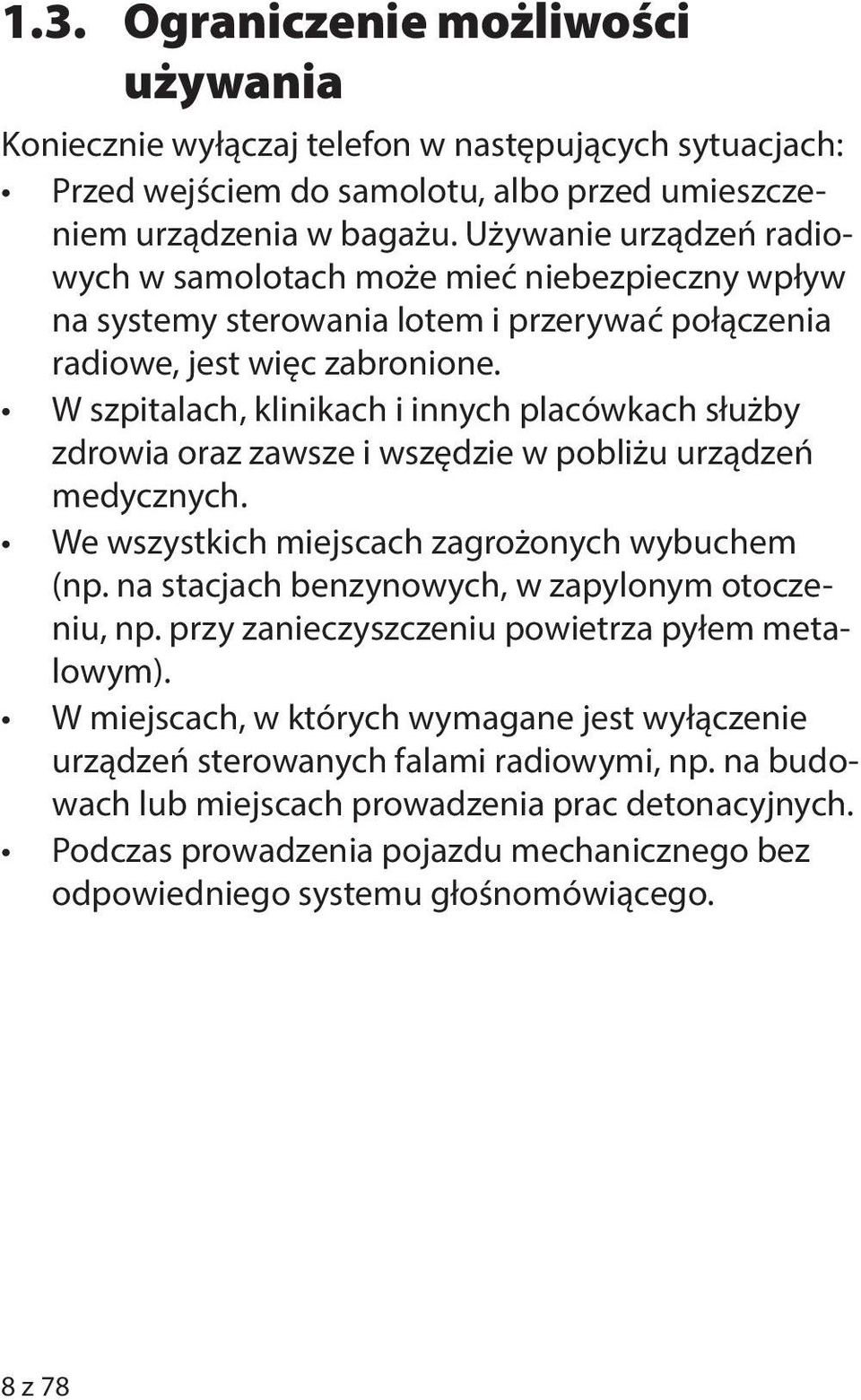 W szpitalach, klinikach i innych placówkach służby zdrowia oraz zawsze i wszędzie w pobliżu urządzeń medycznych. We wszystkich miejscach zagrożonych wybuchem (np.