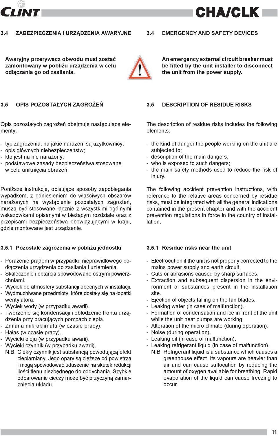 5 DESCRIPTION OF RESIDUE RISKS Opis pozostałych zagrożeń obejmuje następujące elementy: - typ zagrożenia, na jakie narażeni są użytkownicy; - opis głównych niebezpieczeństw; - kto jest na nie