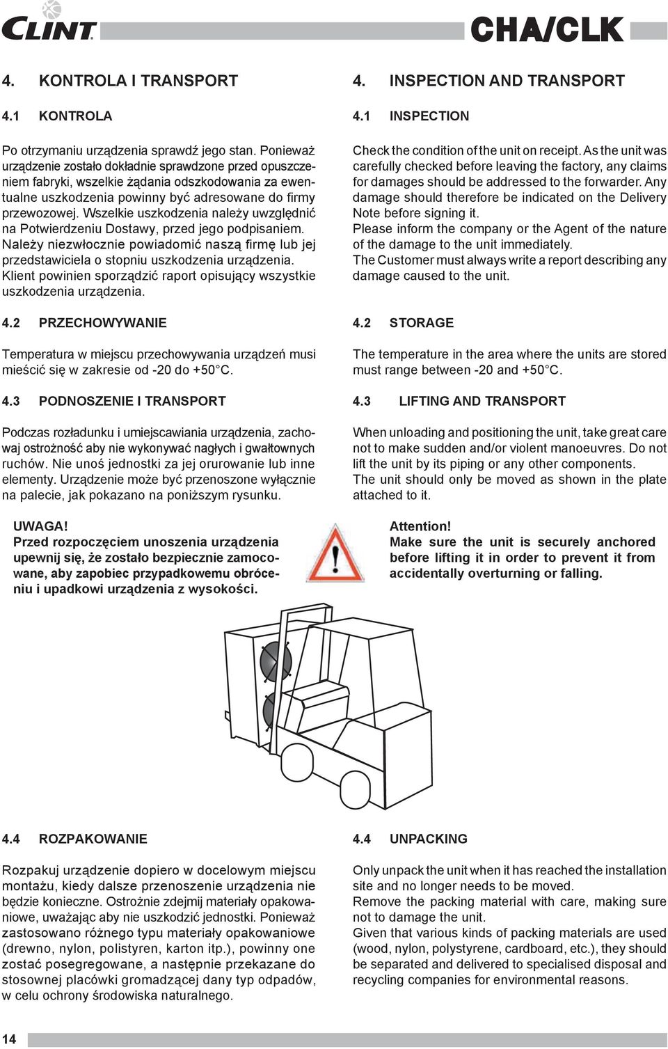 Wszelkie uszkodzenia należy uwzględnić na Potwierdzeniu Dostawy, przed jego podpisaniem. Należy niezwłocznie powiadomić naszą firmę lub jej przedstawiciela o stopniu uszkodzenia urządzenia.