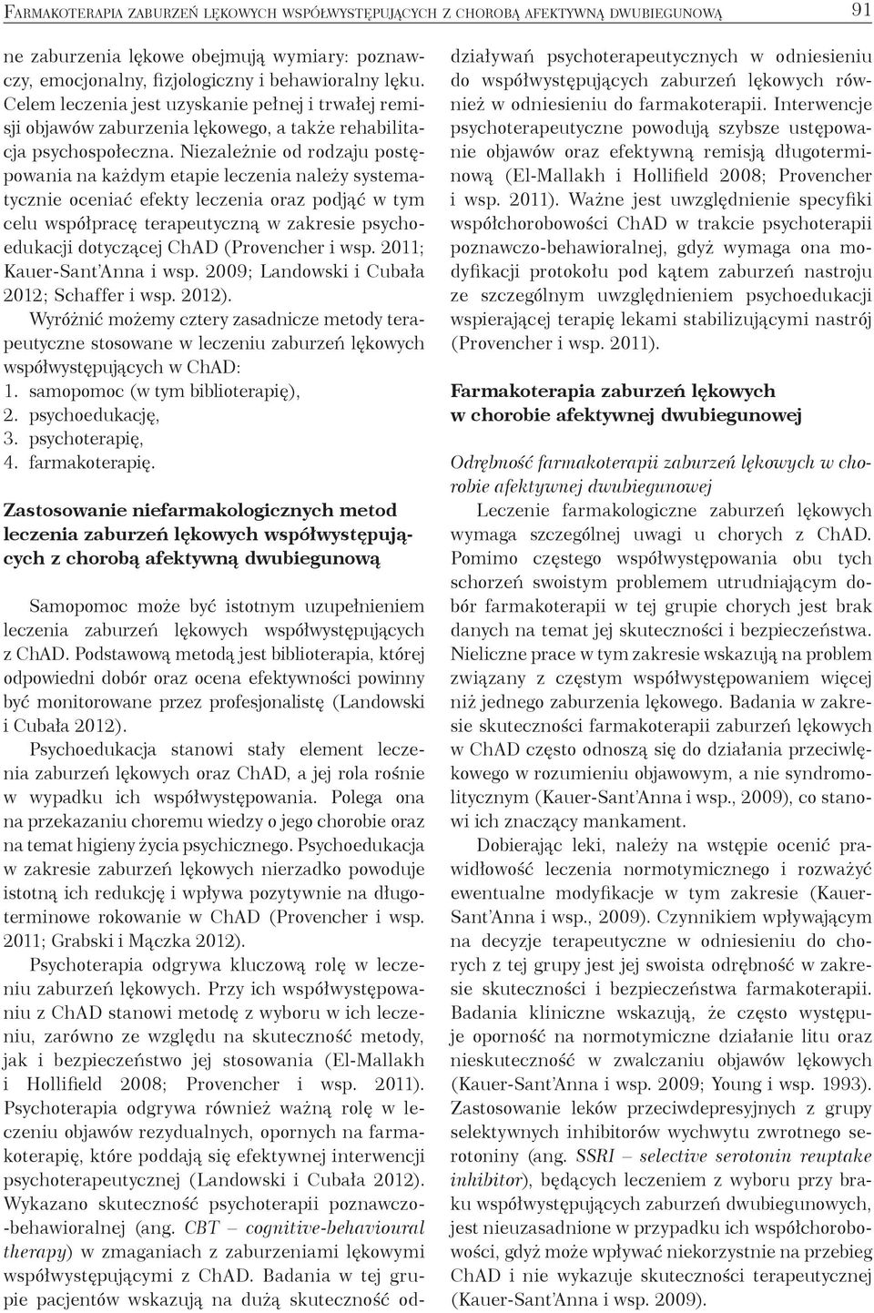 Niezależnie od rodzaju postępowania na każdym etapie leczenia należy systematycznie oceniać efekty leczenia oraz podjąć w tym celu współpracę terapeutyczną w zakresie psychoedukacji dotyczącej ChAD