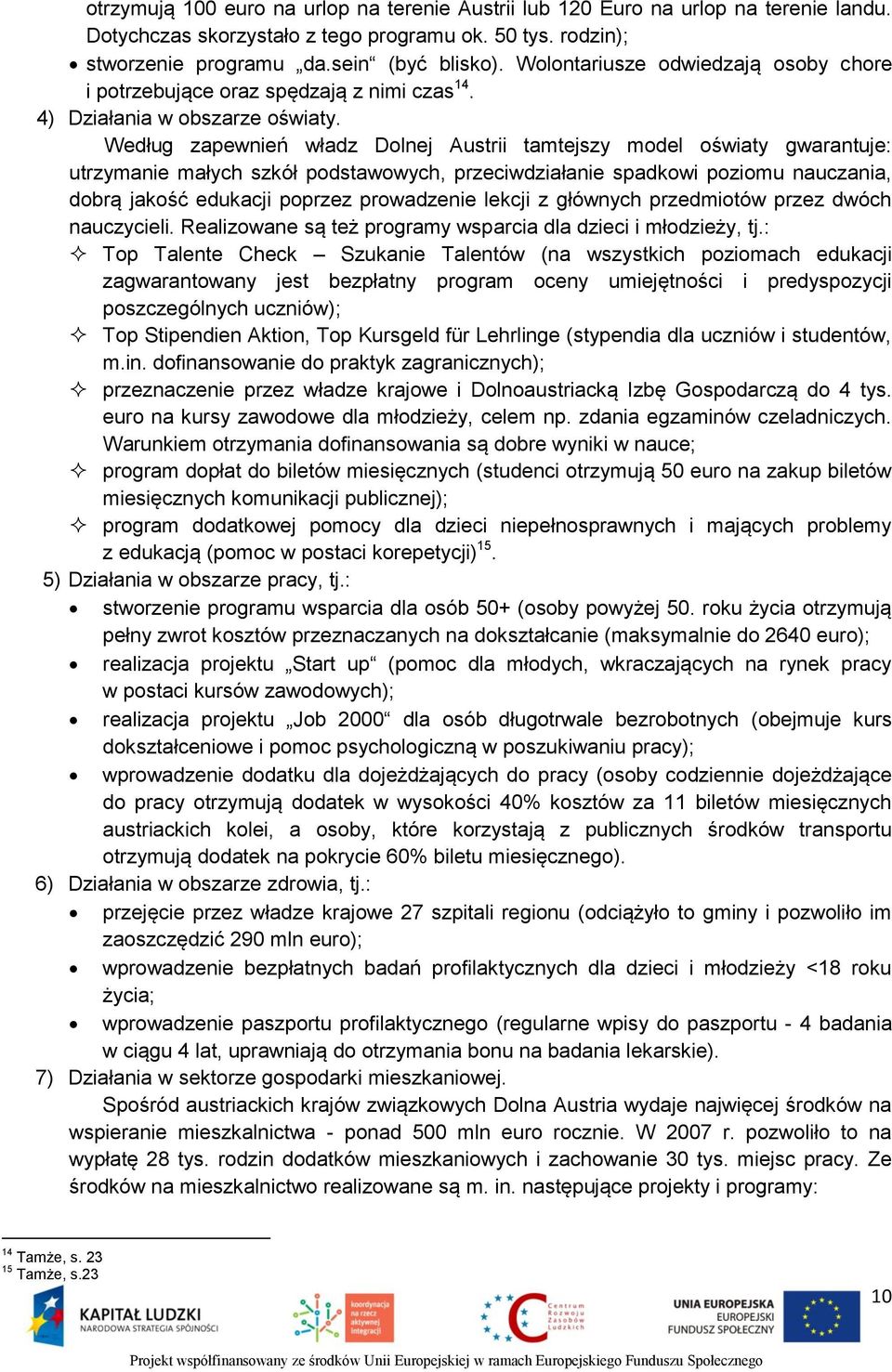 Według zapewnień władz Dolnej Austrii tamtejszy model oświaty gwarantuje: utrzymanie małych szkół podstawowych, przeciwdziałanie spadkowi poziomu nauczania, dobrą jakość edukacji poprzez prowadzenie