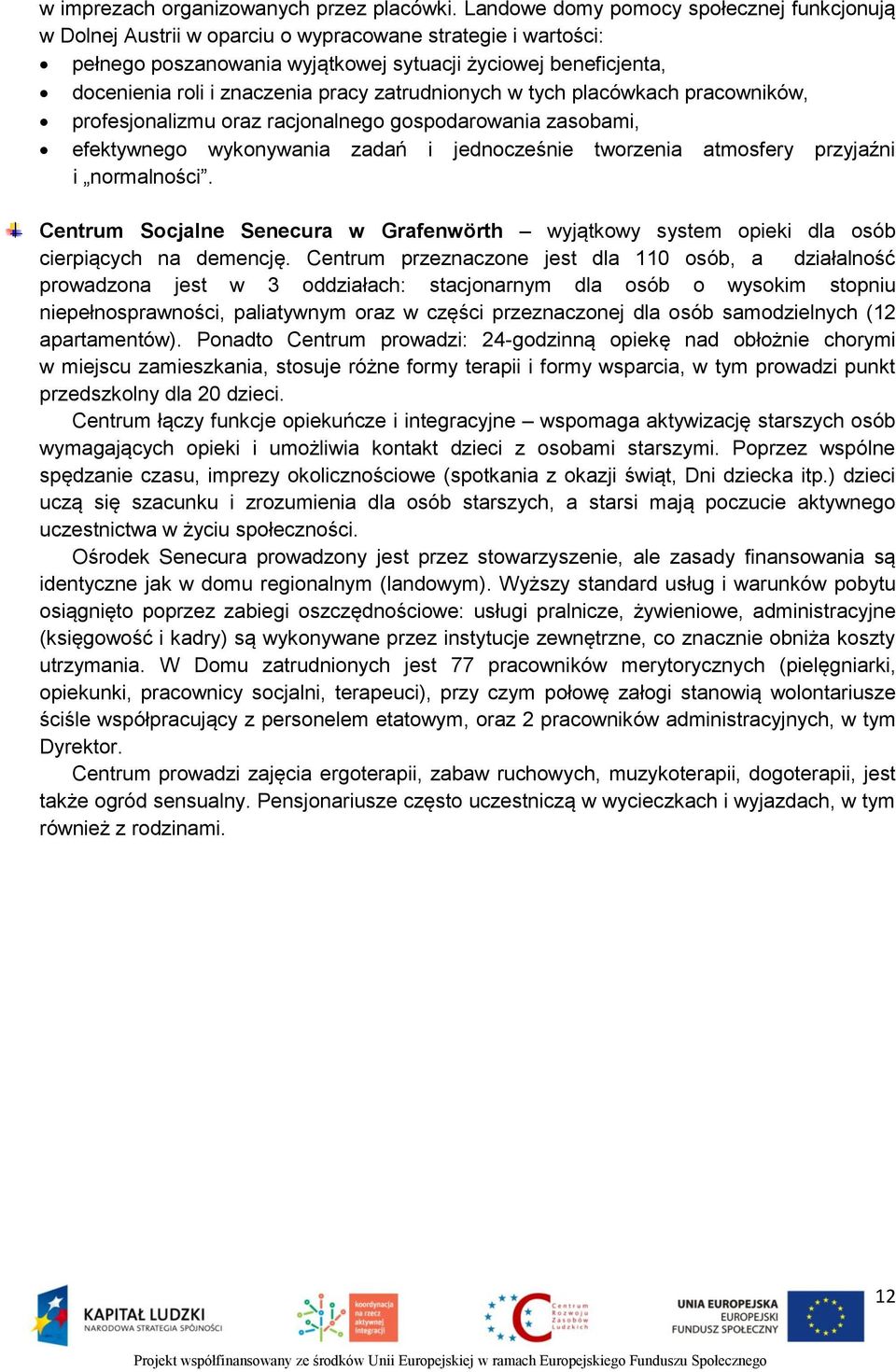 pracy zatrudnionych w tych placówkach pracowników, profesjonalizmu oraz racjonalnego gospodarowania zasobami, efektywnego wykonywania zadań i jednocześnie tworzenia atmosfery przyjaźni i normalności.