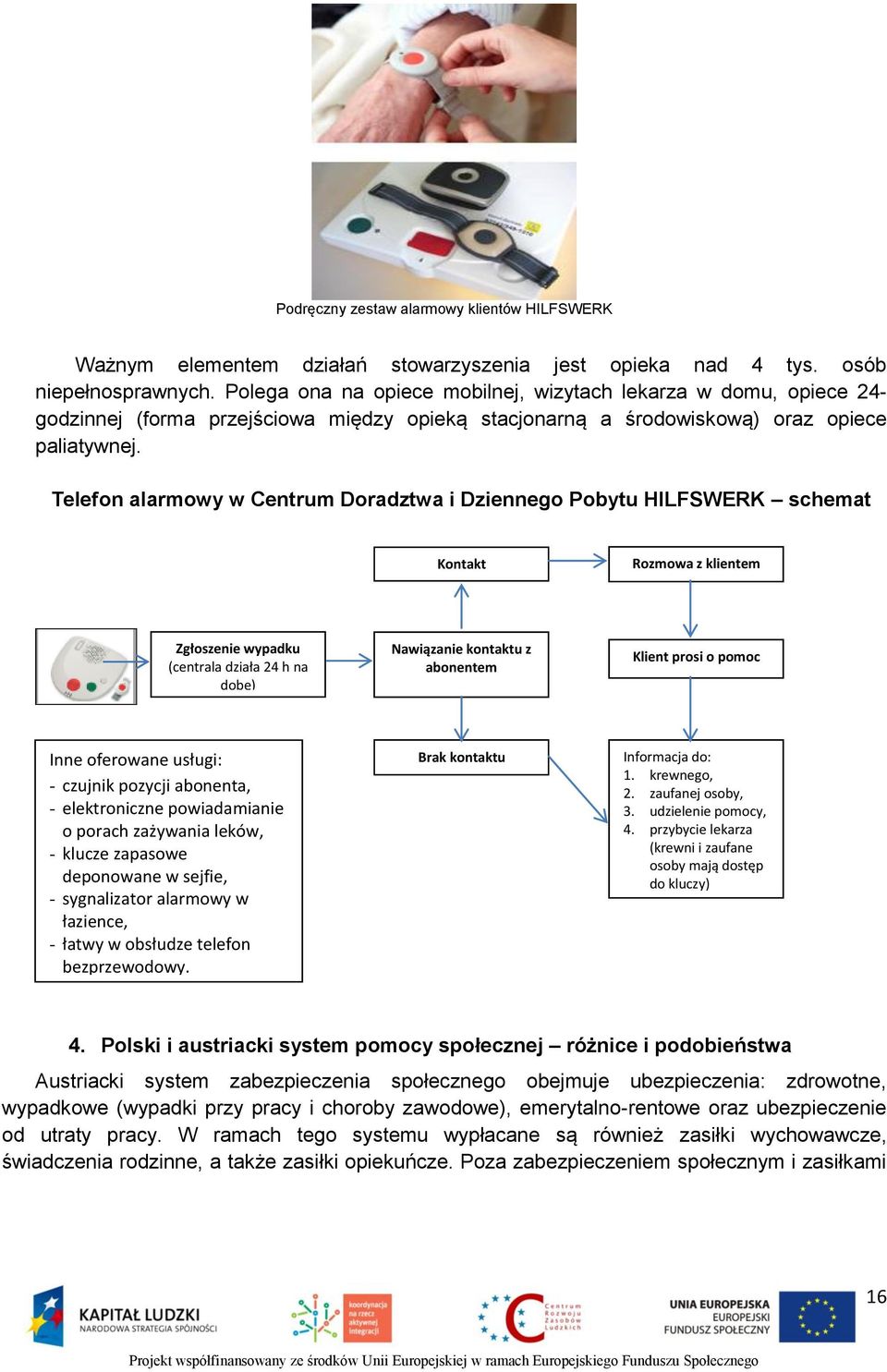 Telefon alarmowy w Centrum Doradztwa i Dziennego Pobytu HILFSWERK schemat Kontakt Rozmowa z klientem Zgłoszenie wypadku (centrala działa 24 h na dobę) Nawiązanie kontaktu z abonentem Klient prosi o