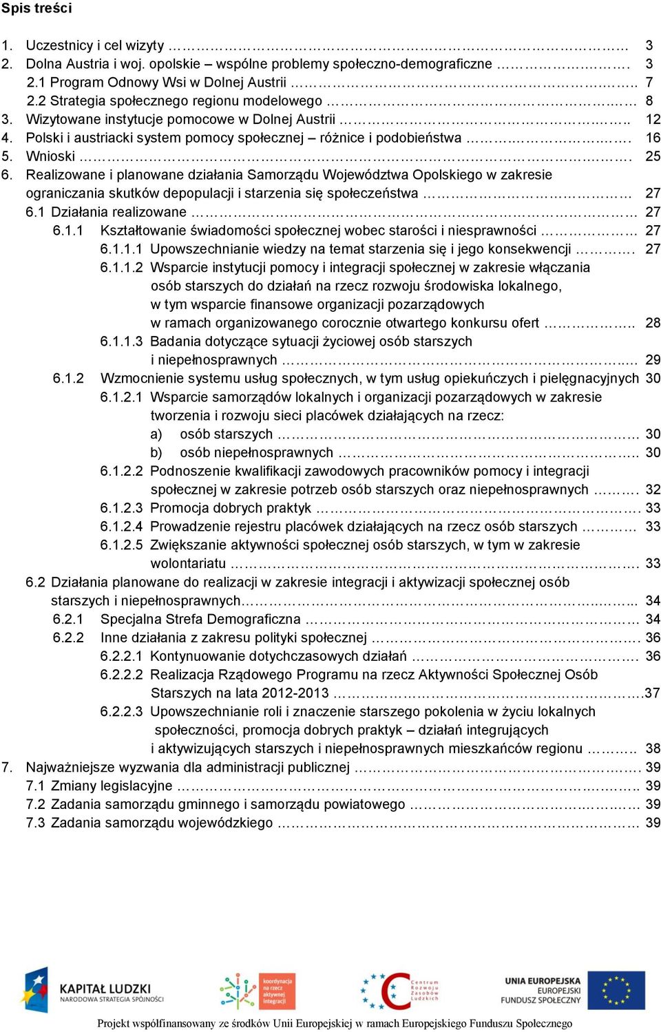 Realizowane i planowane działania Samorządu Województwa Opolskiego w zakresie ograniczania skutków depopulacji i starzenia się społeczeństwa 27 6.1 