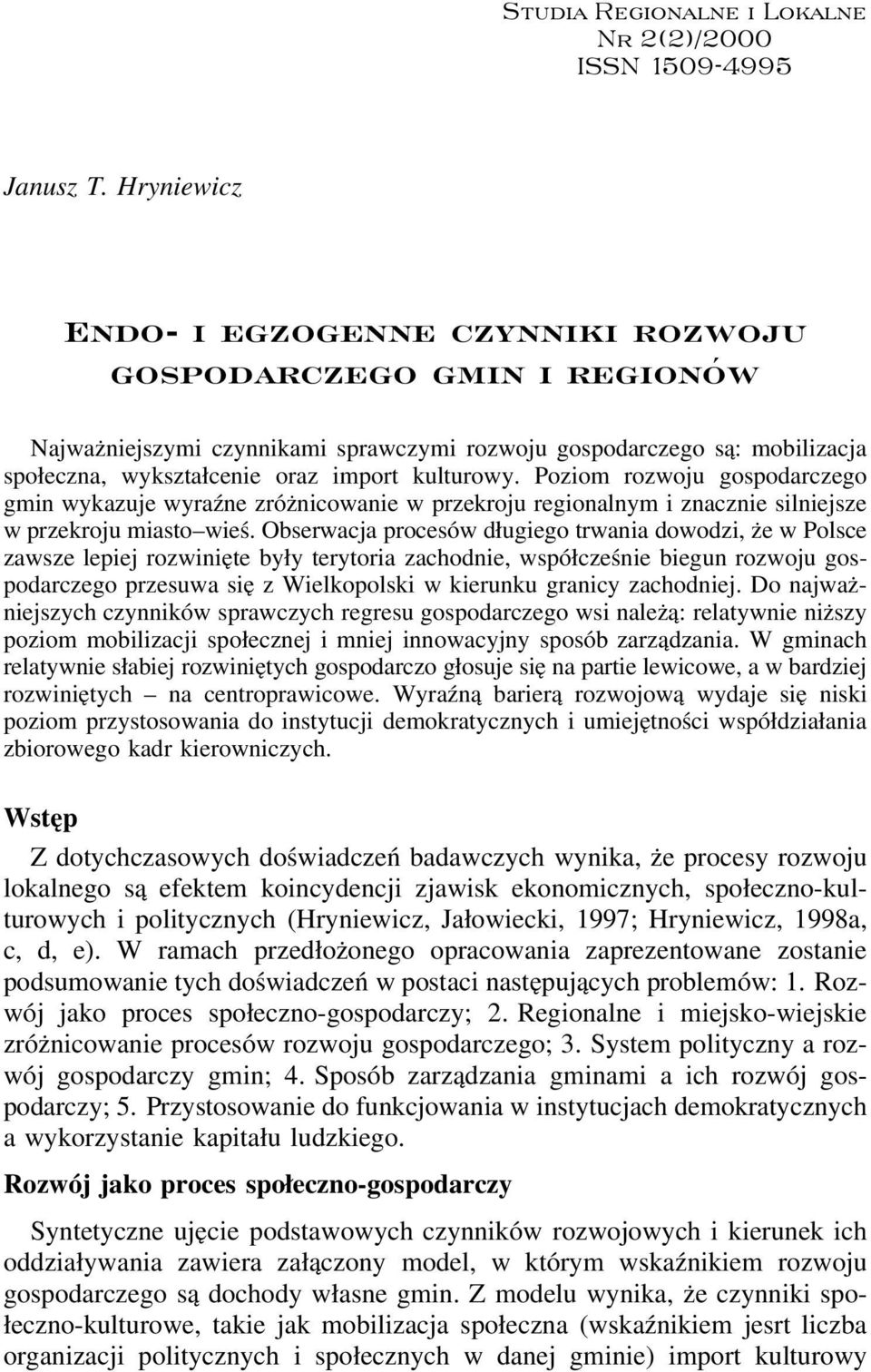 Poziom rozwoju gospodarczego gmin wykazuje wyraźne zróżnicowanie w przekroju regionalnym i znacznie silniejsze w przekroju miasto wieś.