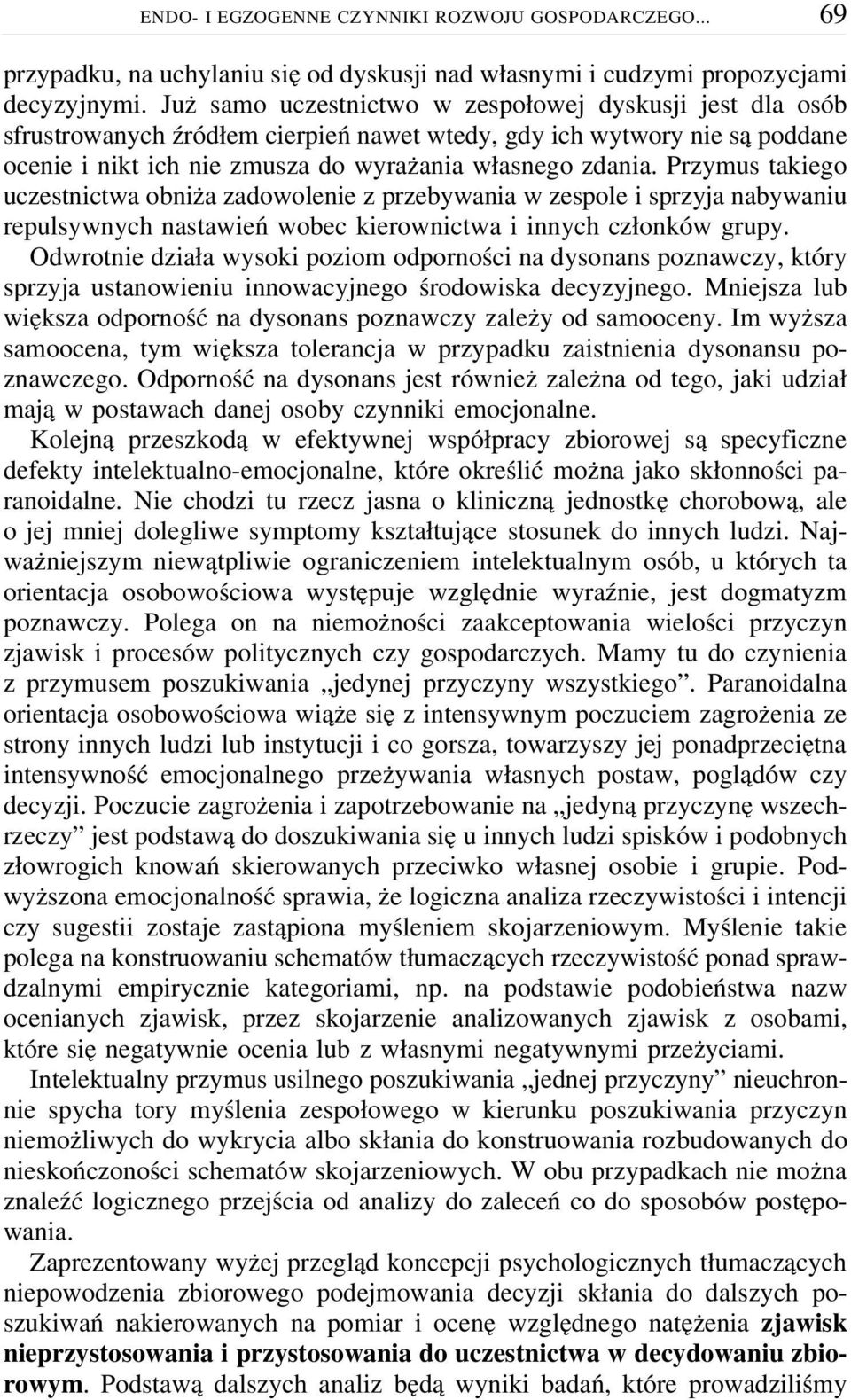 Przymus takiego uczestnictwa obniża zadowolenie z przebywania w zespole i sprzyja nabywaniu repulsywnych nastawień wobec kierownictwa i innych członków grupy.