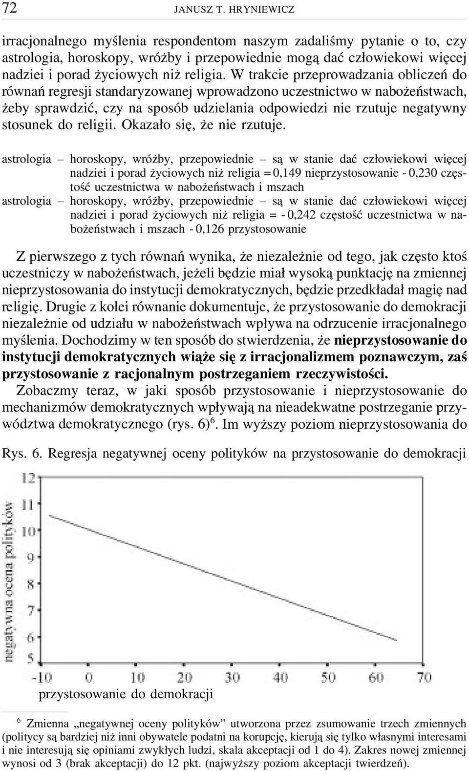 W trakcie przeprowadzania obliczeń do równań regresji standaryzowanej wprowadzono uczestnictwo w nabożeństwach, żeby sprawdzić, czy na sposób udzielania odpowiedzi nie rzutuje negatywny stosunek do