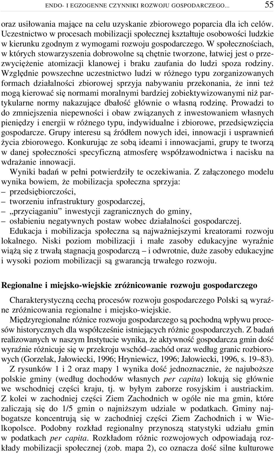 W społecznościach, w których stowarzyszenia dobrowolne są chętnie tworzone, łatwiej jest o przezwyciężenie atomizacji klanowej i braku zaufania do ludzi spoza rodziny.