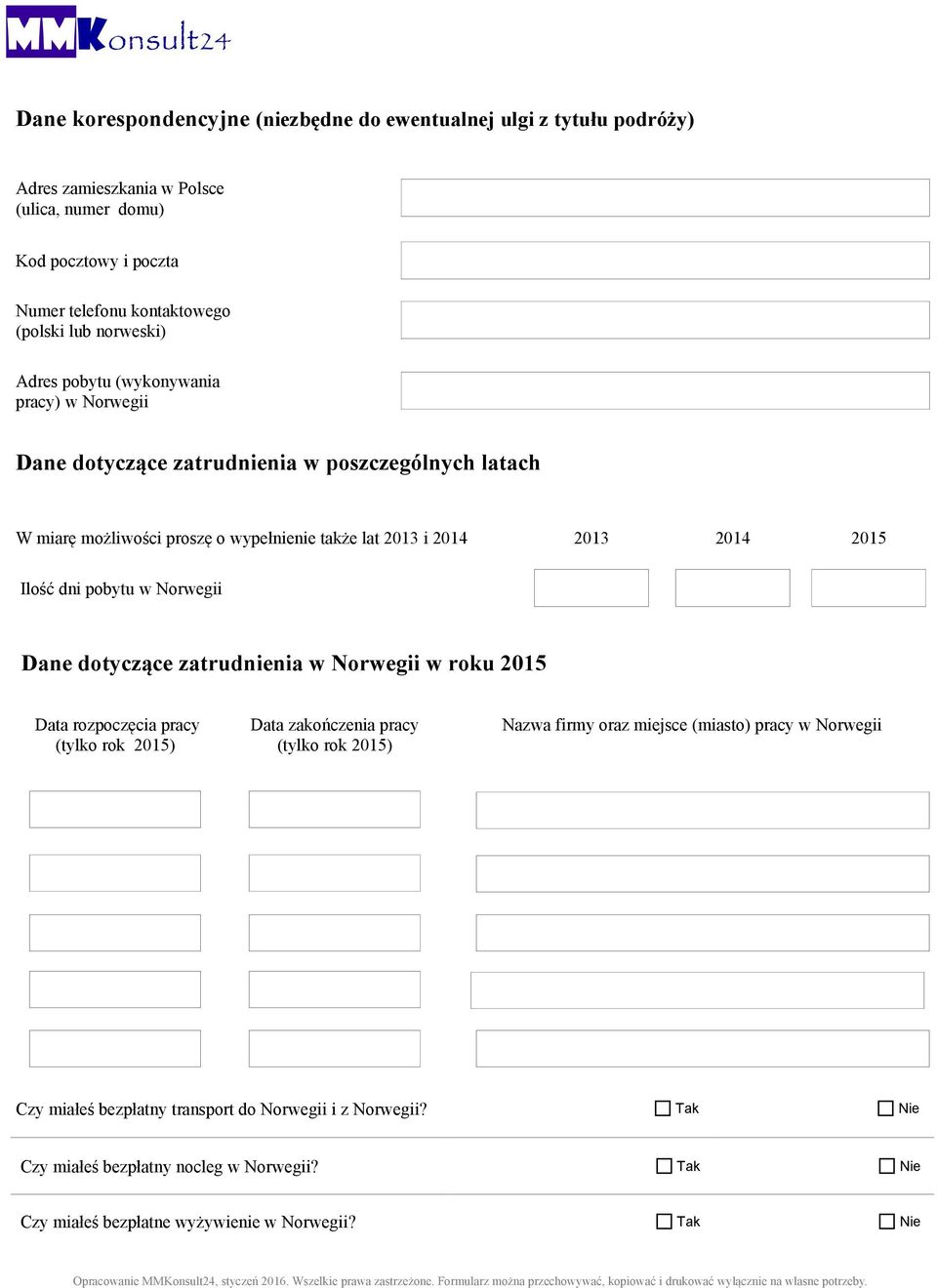 2014 2015 Ilość dni pobytu w Norwegii Dane dotyczące zatrudnienia w Norwegii w roku 2015 Data rozpoczęcia pracy (tylko rok 2015) Data zakończenia pracy (tylko rok 2015) Nazwa