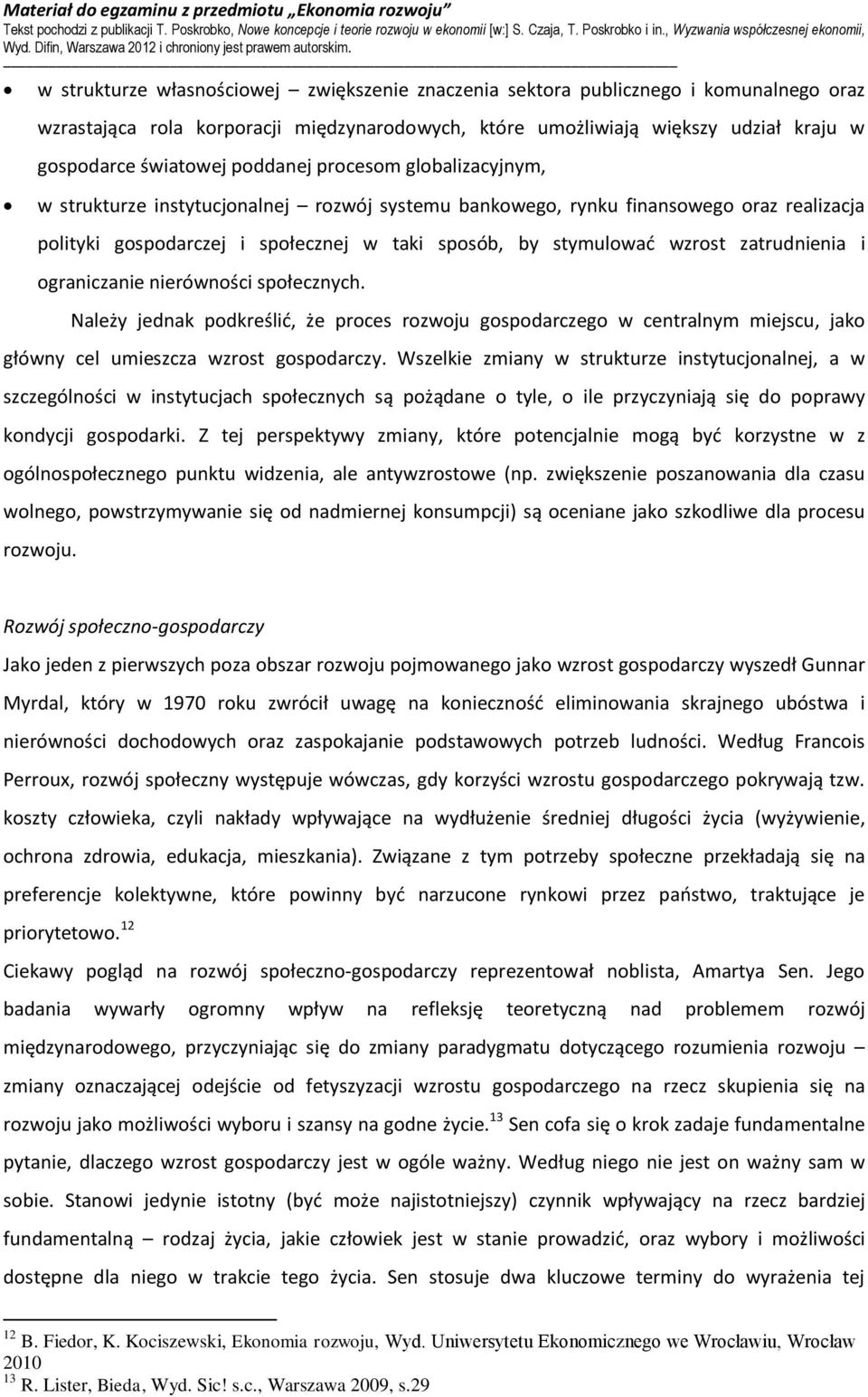 zatrudnienia i ograniczanie nierówności społecznych. Należy jednak podkreślić, że proces rozwoju gospodarczego w centralnym miejscu, jako główny cel umieszcza wzrost gospodarczy.