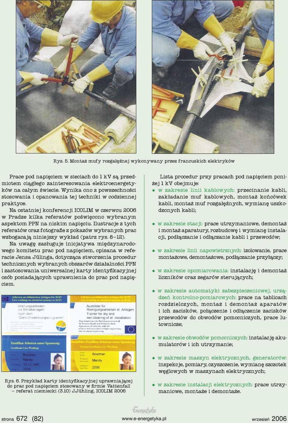 Na ostatniej konferencji ICOLIM w czerwcu 2006 w Pradze kilka referatów poświęcono wybranym aspektom PPN na niskim napięciu.