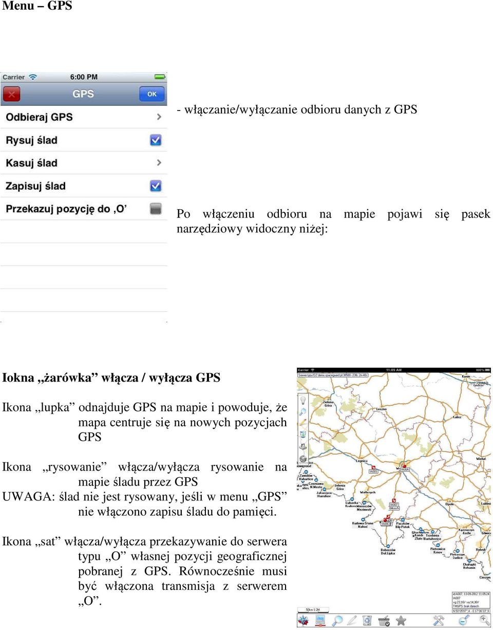 włącza/wyłącza rysowanie na mapie śladu przez GPS UWAGA: ślad nie jest rysowany, jeśli w menu GPS nie włączono zapisu śladu do pamięci.