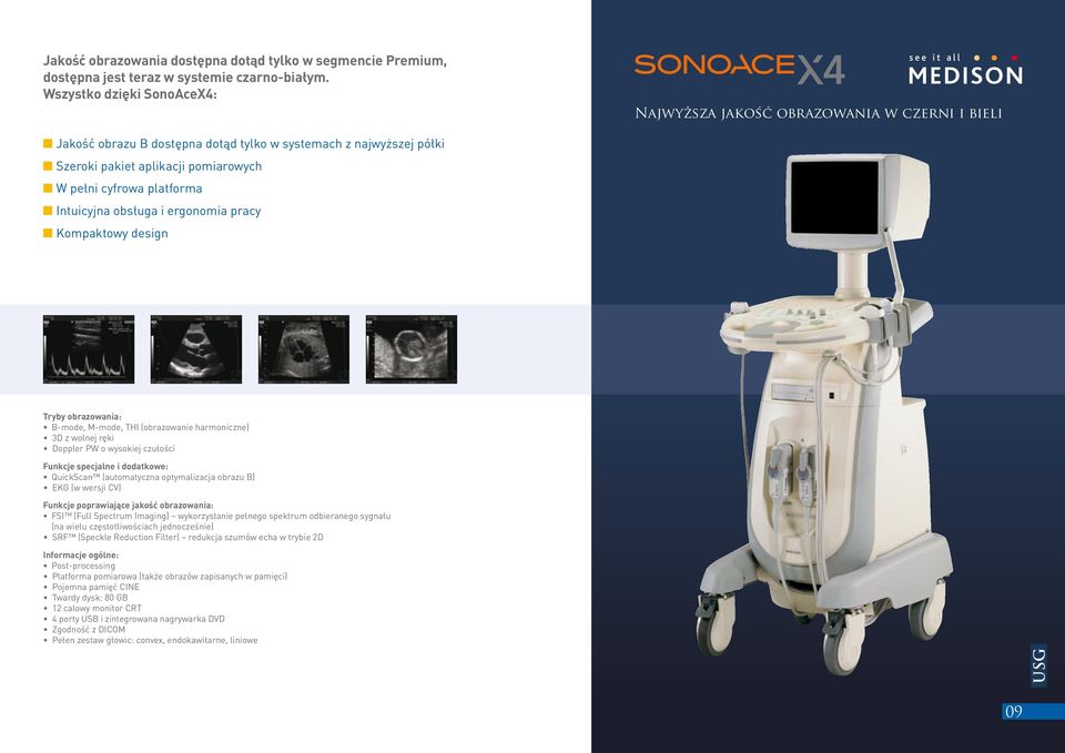 platforma Intuicyjna obsługa i ergonomia pracy Kompaktowy design Tryby obrazowania: B-mode, M-mode, THI (obrazowanie harmoniczne) 3D z wolnej ręki Doppler PW o wysokiej czułości Funkcje specjalne i